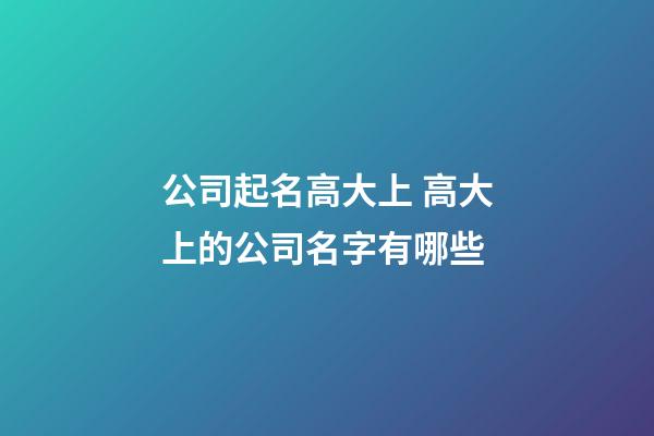 公司起名高大上 高大上的公司名字有哪些-第1张-公司起名-玄机派